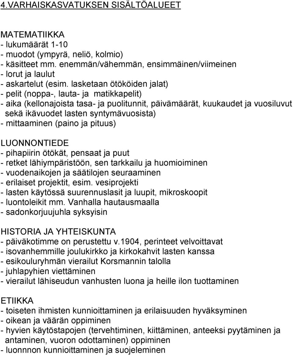 mittaaminen (paino ja pituus) LUONNONTIEDE - pihapiirin ötökät, pensaat ja puut - retket lähiympäristöön, sen tarkkailu ja huomioiminen - vuodenaikojen ja säätilojen seuraaminen - erilaiset