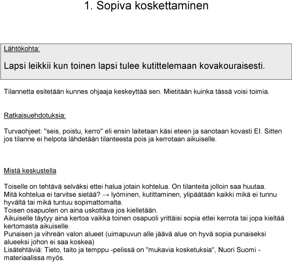 Mitä kohtelua ei tarvitse sietää? lyöminen, kutittaminen, ylipäätään kaikki mikä ei tunnu hyvältä tai mikä tuntuu sopimattomalta. Toisen osapuolen on aina uskottava jos kielletään.