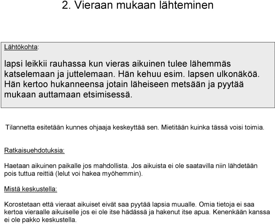 Haetaan aikuinen paikalle jos mahdollista. Jos aikuista ei ole saatavilla niin lähdetään pois tuttua reittiä (lelut voi hakea myöhemmin).