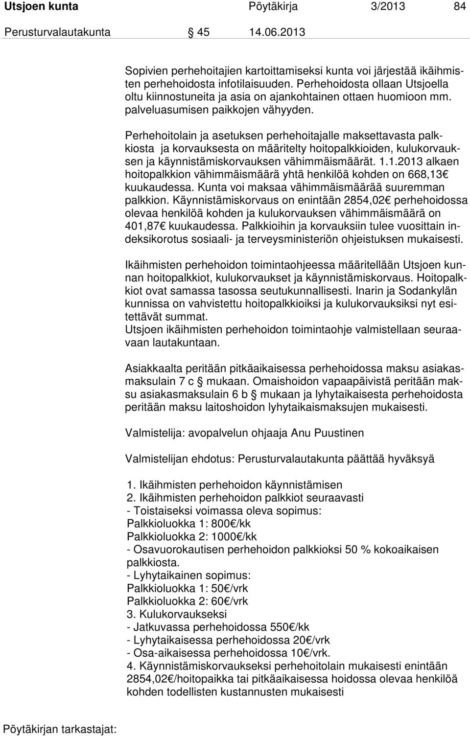 Perhehoitolain ja asetuksen perhehoitajalle maksettavasta palkkiosta ja korvauksesta on määritelty hoitopalkkioiden, kulukorvauksen ja käynnistämiskorvauksen vähimmäismäärät. 1.