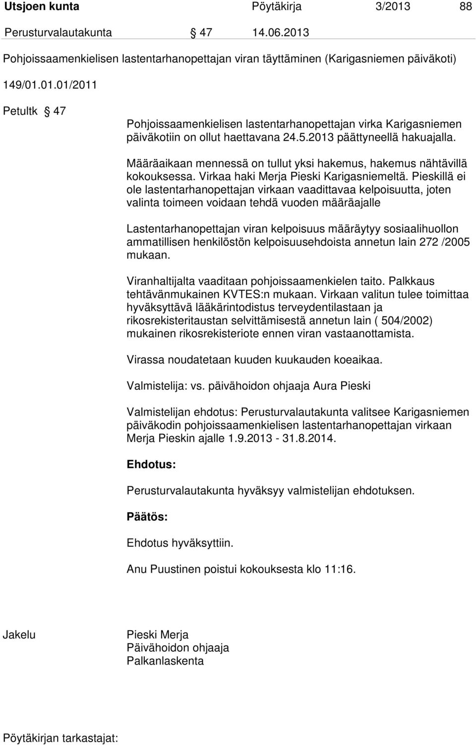 Pieskillä ei ole lastentarhanopettajan virkaan vaadittavaa kelpoisuutta, joten valinta toimeen voidaan tehdä vuoden määräajalle Lastentarhanopettajan viran kelpoisuus määräytyy sosiaalihuollon