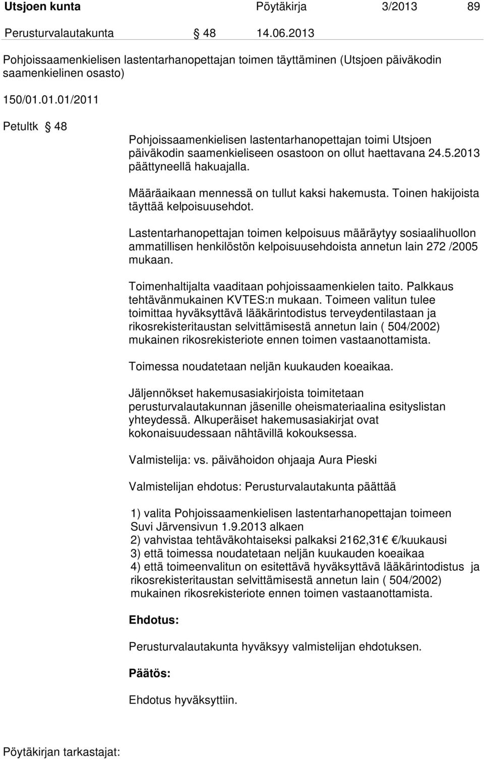 Lastentarhanopettajan toimen kelpoisuus määräytyy sosiaalihuollon ammatillisen henkilöstön kelpoisuusehdoista annetun lain 272 /2005 mukaan. Toimenhaltijalta vaaditaan pohjoissaamenkielen taito.