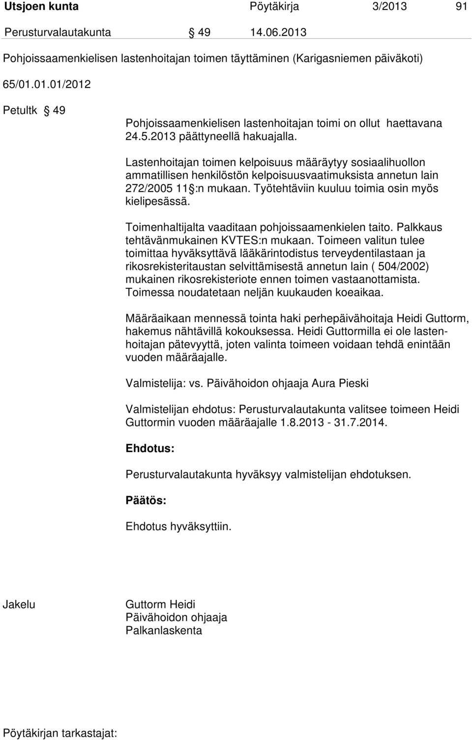 Työtehtäviin kuuluu toimia osin myös kielipesässä. Toimenhaltijalta vaaditaan pohjoissaamenkielen taito. Palkkaus tehtävänmukainen KVTES:n mukaan.