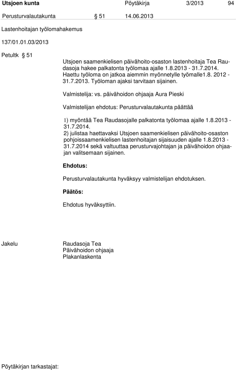 päivähoidon ohjaaja Aura Pieski Valmistelijan ehdotus: Perusturvalautakunta päättää 1) myöntää Tea Raudasojalle palkatonta työlomaa ajalle 1.8.2013-31.7.2014.