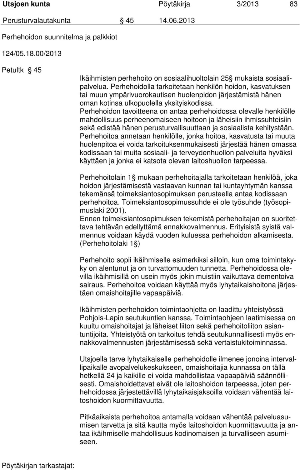 Perhehoidolla tarkoitetaan henkilön hoidon, kasvatuksen tai muun ympärivuorokautisen huolenpidon järjestämistä hänen oman kotinsa ulkopuolella yksityiskodissa.