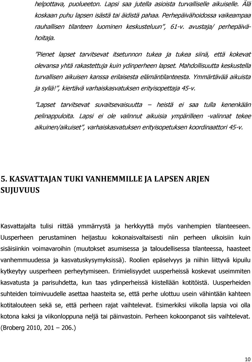 Pienet lapset tarvitsevat itsetunnon tukea ja tukea siinä, että kokevat olevansa yhtä rakastettuja kuin ydinperheen lapset.