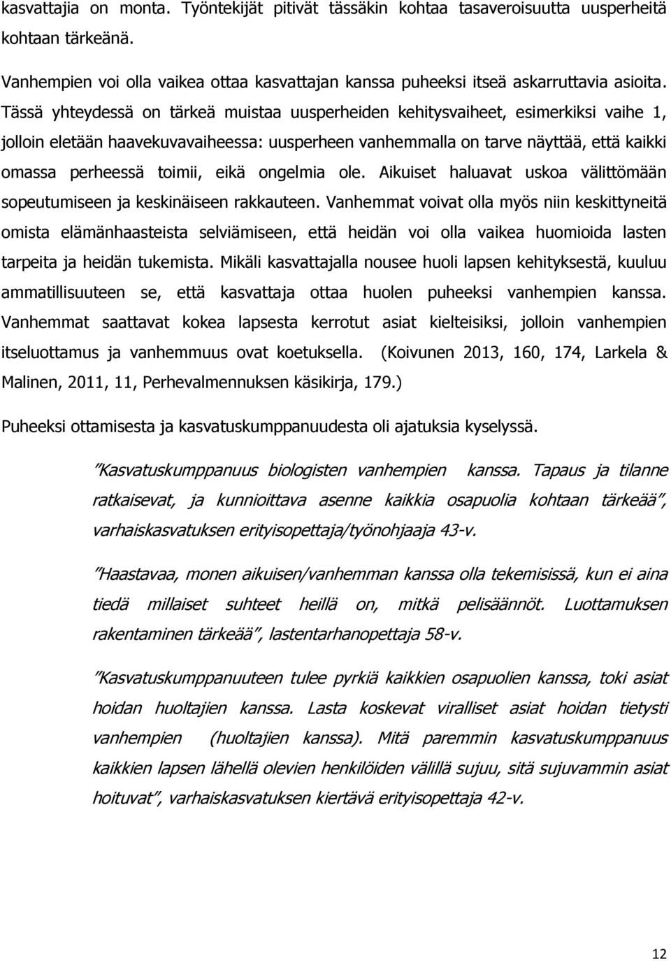 eikä ongelmia ole. Aikuiset haluavat uskoa välittömään sopeutumiseen ja keskinäiseen rakkauteen.