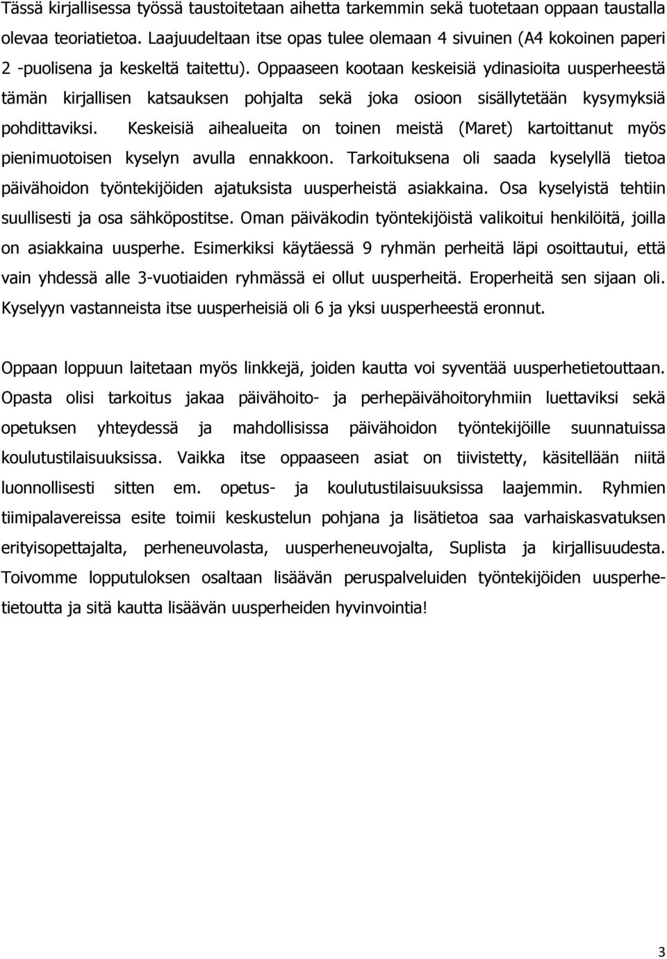 Oppaaseen kootaan keskeisiä ydinasioita uusperheestä tämän kirjallisen katsauksen pohjalta sekä joka osioon sisällytetään kysymyksiä pohdittaviksi.