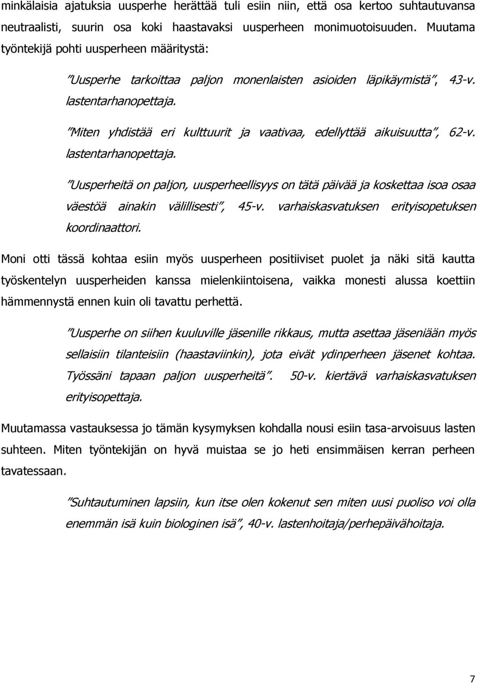 Miten yhdistää eri kulttuurit ja vaativaa, edellyttää aikuisuutta, 62-v. lastentarhanopettaja.