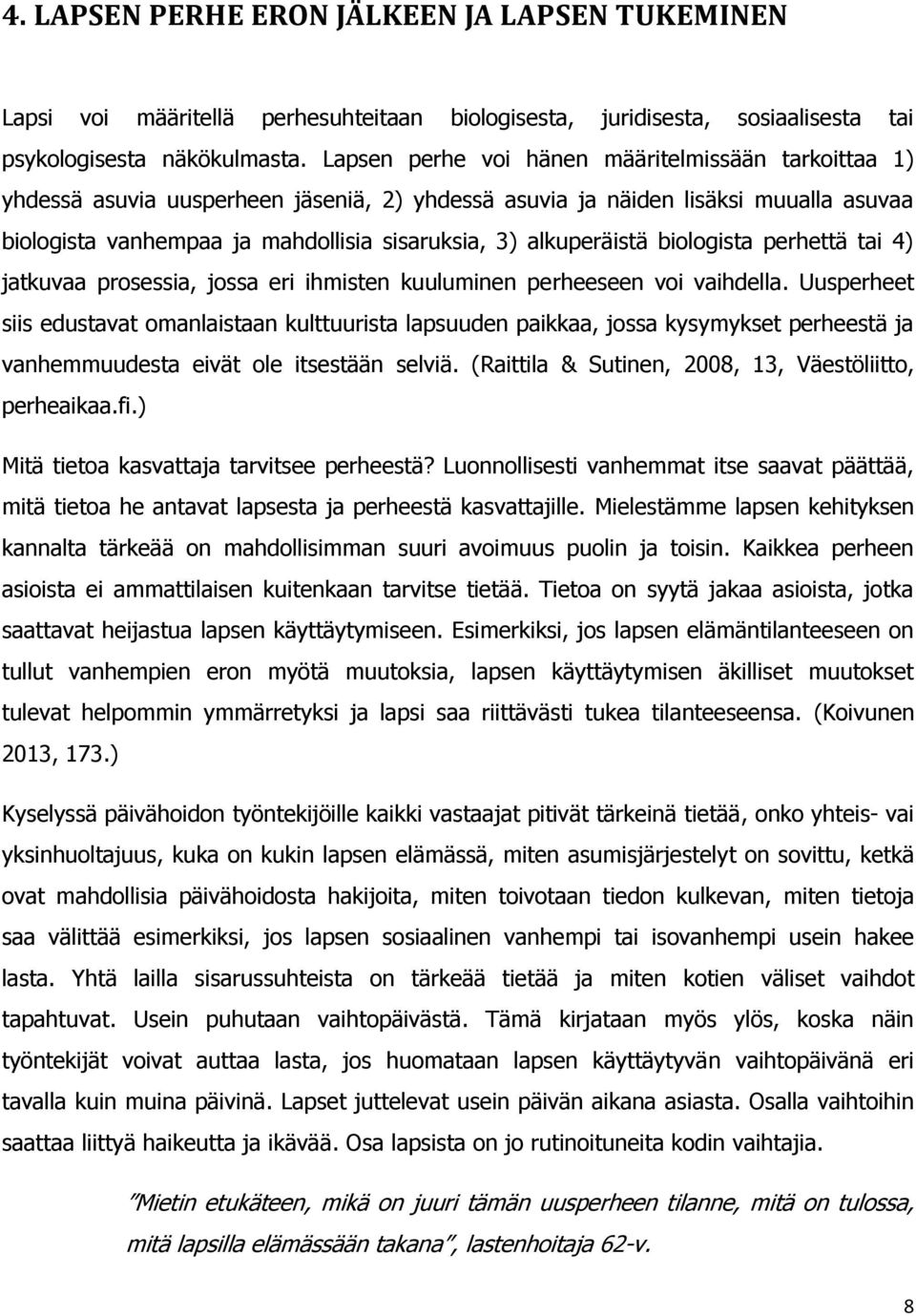 alkuperäistä biologista perhettä tai 4) jatkuvaa prosessia, jossa eri ihmisten kuuluminen perheeseen voi vaihdella.