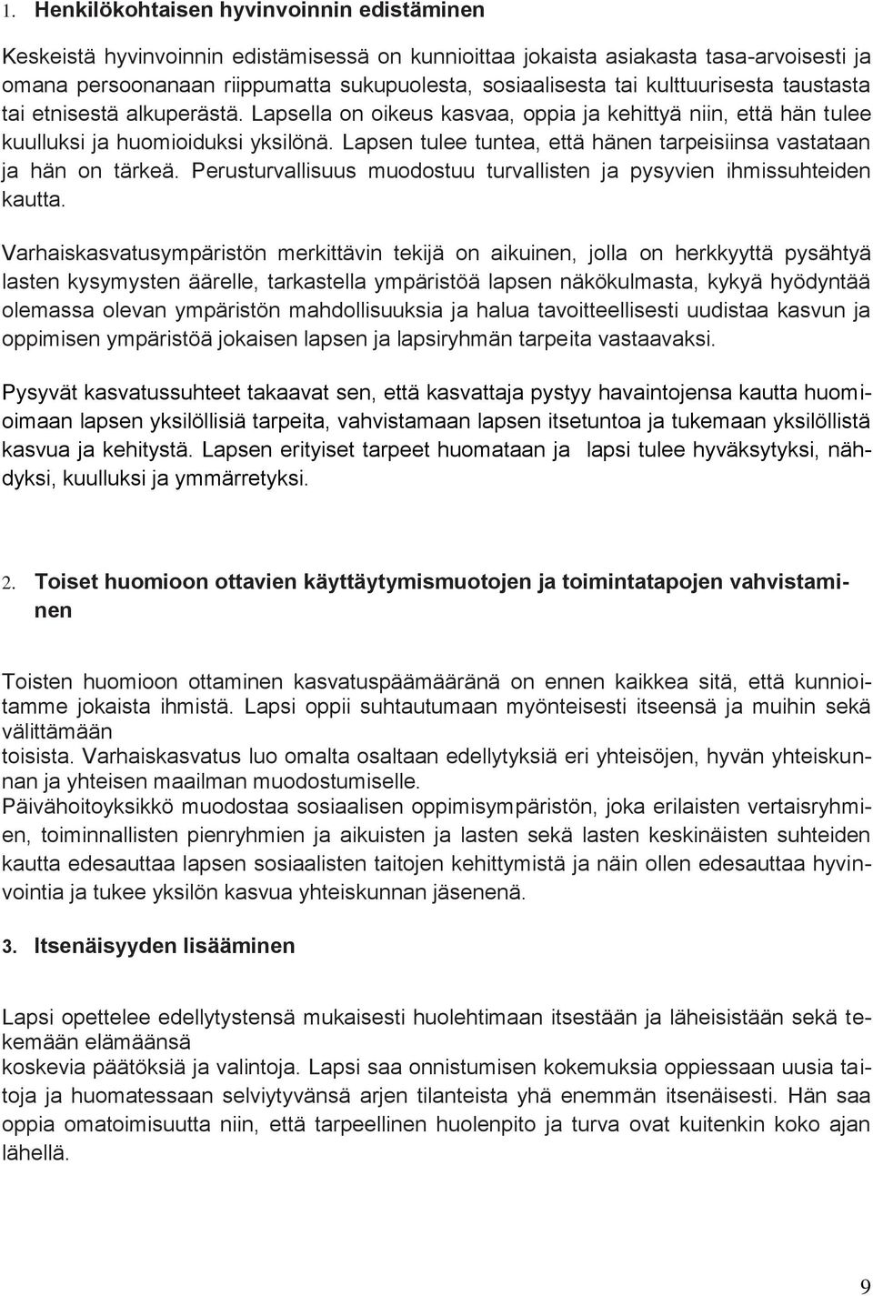 Lapsen tulee tuntea, että hänen tarpeisiinsa vastataan ja hän on tärkeä. Perusturvallisuus muodostuu turvallisten ja pysyvien ihmissuhteiden kautta.