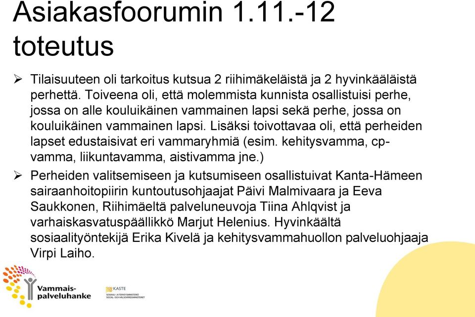 Lisäksi toivottavaa oli, että perheiden lapset edustaisivat eri vammaryhmiä (esim. kehitysvamma, cpvamma, liikuntavamma, aistivamma jne.