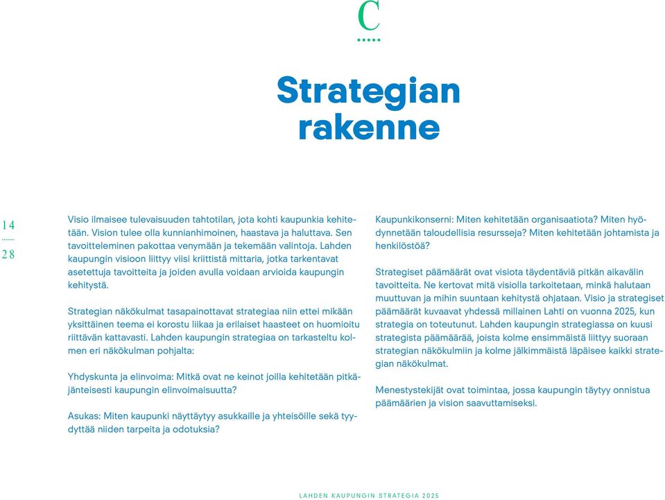 Lahden kaupungin visioon liittyy viisi kriittistä mittaria, jotka tarkentavat asetettuja tavoitteita ja joiden avulla voidaan arvioida kaupungin kehitystä.