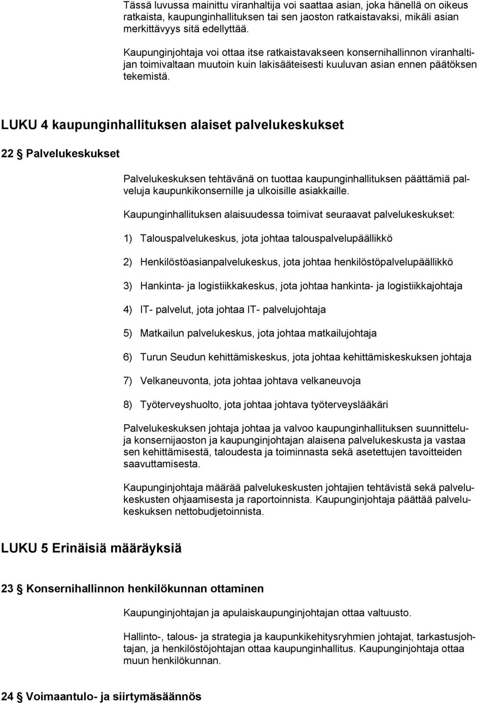 LUKU 4 kaupunginhallituksen alaiset palvelukeskukset 22 Palvelukeskukset Palvelukeskuksen tehtävänä on tuottaa kaupunginhallituksen päättämiä palveluja kaupunkikonsernille ja ulkoisille asiakkaille.