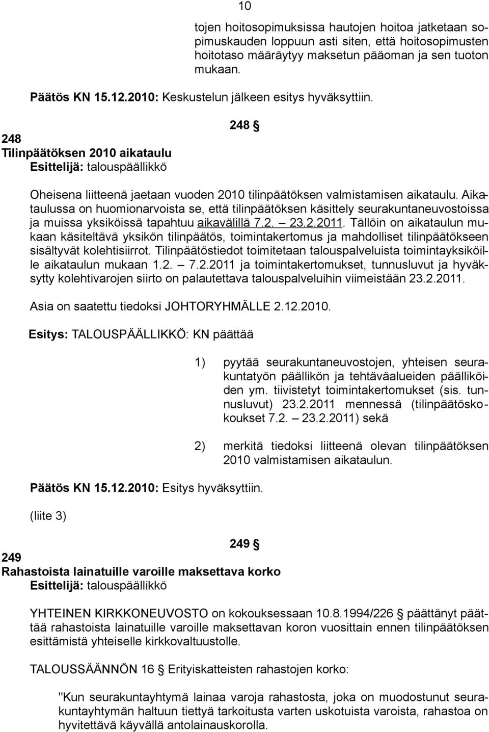 Aikataulussa on huomionarvoista se, että tilinpäätöksen käsittely seurakuntaneuvostoissa ja muissa yksiköissä tapahtuu aikavälillä 7.2. 23.2.2011.