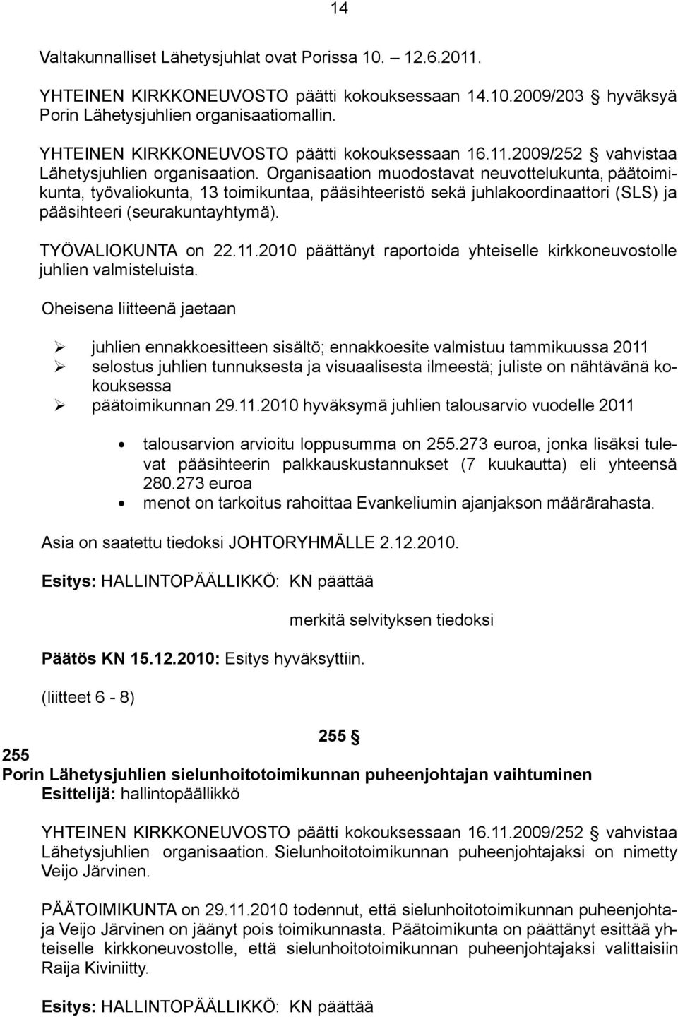 Organisaation muodostavat neuvottelukunta, päätoimikunta, työvaliokunta, 13 toimikuntaa, pääsihteeristö sekä juhlakoordinaattori (SLS) ja pääsihteeri (seurakuntayhtymä). TYÖVALIOKUNTA on 22.11.