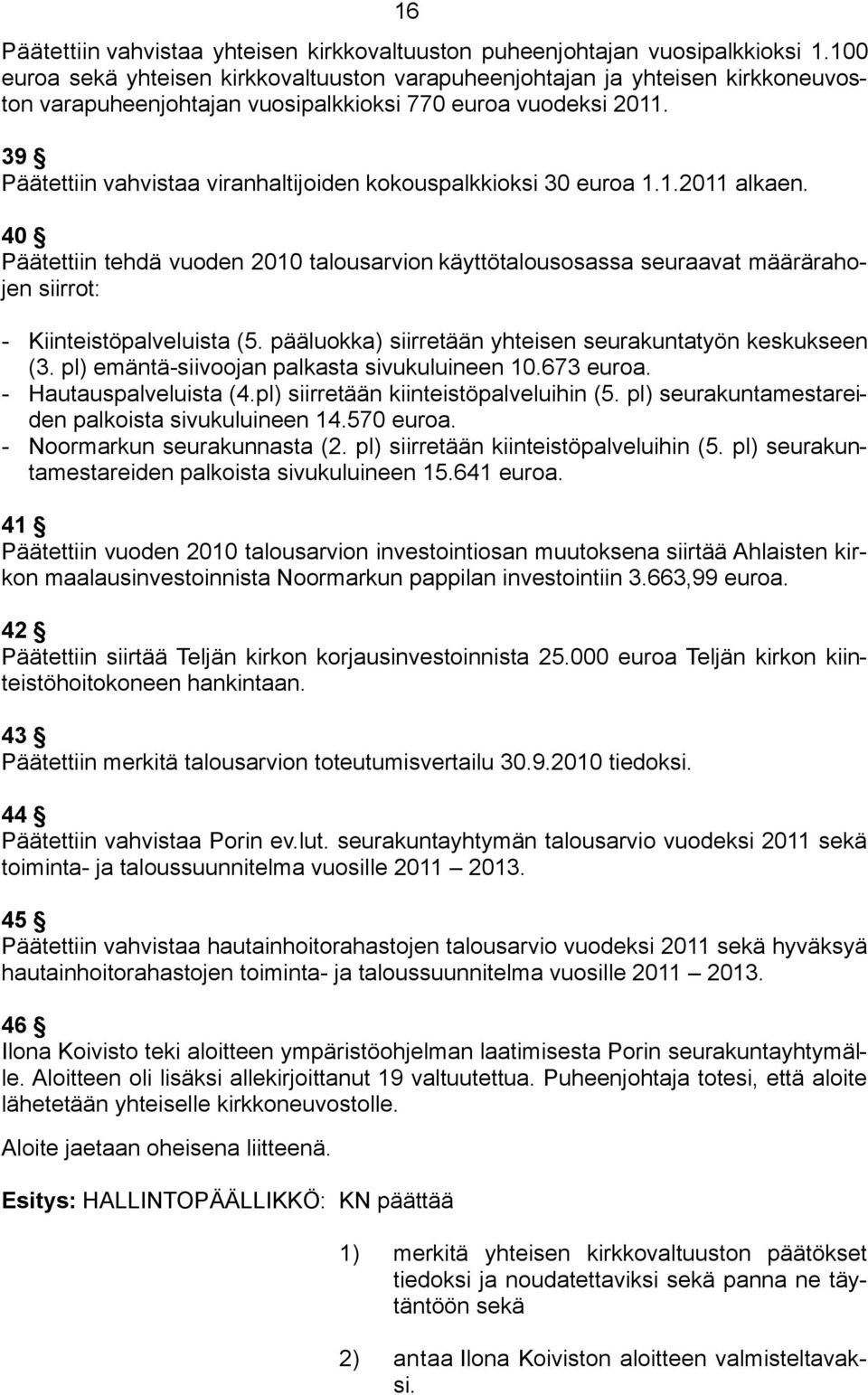 39 Päätettiin vahvistaa viranhaltijoiden kokouspalkkioksi 30 euroa 1.1.2011 alkaen.