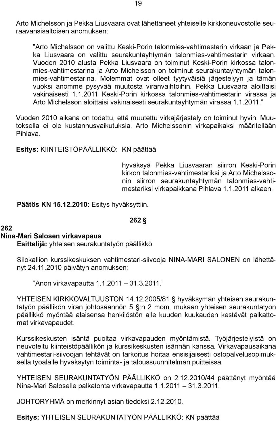 Vuoden 2010 alusta Pekka Liusvaara on toiminut Keski-Porin kirkossa talonmies-vahtimestarina ja Arto Michelsson on toiminut seurakuntayhtymän talonmies-vahtimestarina.