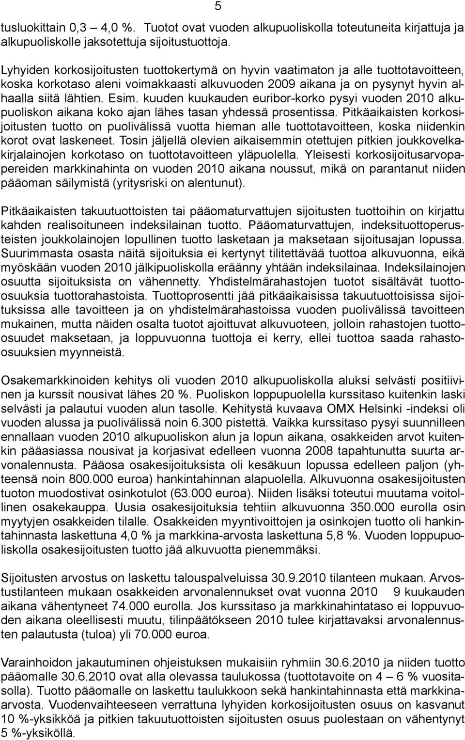 kuuden kuukauden euribor-korko pysyi vuoden 2010 alkupuoliskon aikana koko ajan lähes tasan yhdessä prosentissa.