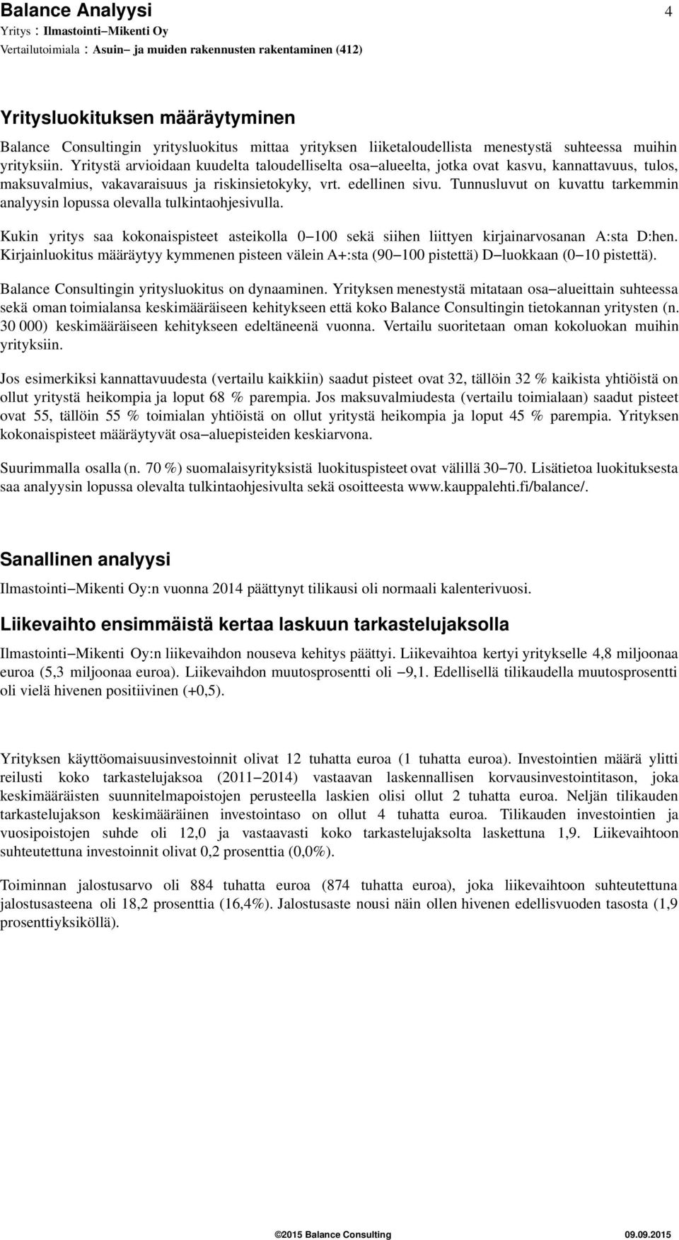 Tunnusluvut on kuvattu tarkemmin analyysin lopussa olevalla tulkintaohjesivulla. Kukin yritys saa kokonaispisteet asteikolla 1 sekä siihen liittyen kirjainarvosanan A:sta D:hen.