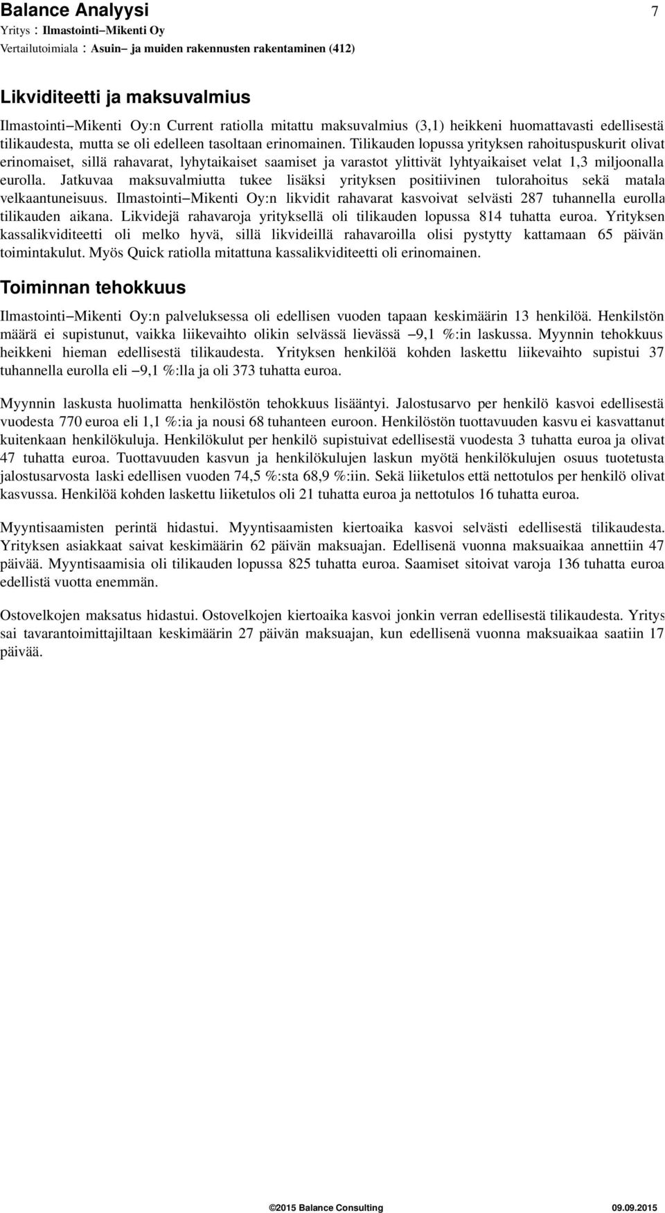 Jatkuvaa maksuvalmiutta tukee lisäksi yrityksen positiivinen tulorahoitus sekä matala velkaantuneisuus.