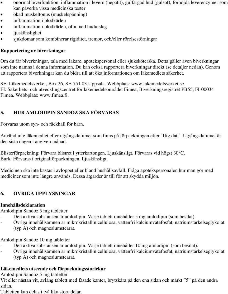 tala med läkare, apotekspersonal eller sjuksköterska. Detta gäller även biverkningar som inte nämns i denna information. Du kan också rapportera biverkningar direkt (se detaljer nedan).