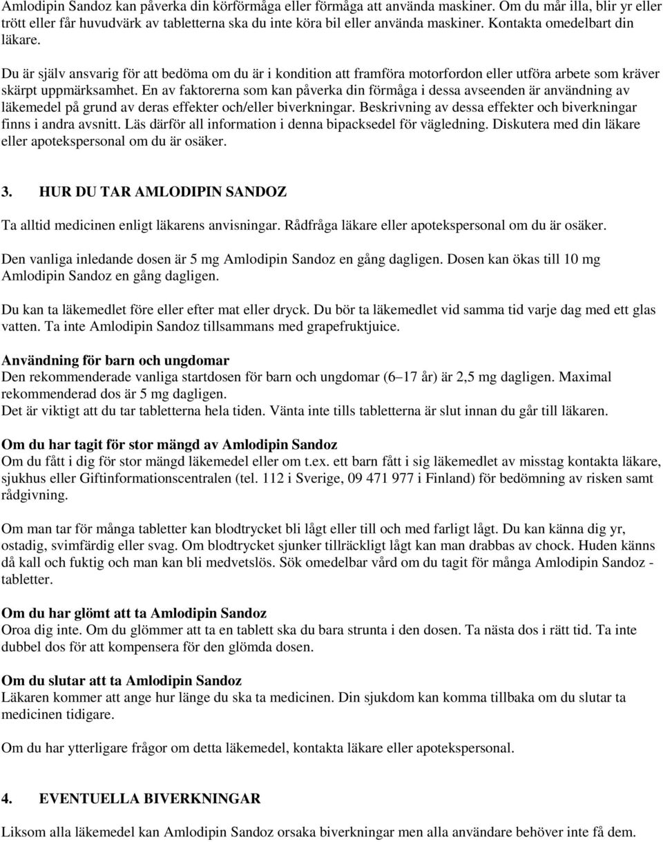 En av faktorerna som kan påverka din förmåga i dessa avseenden är användning av läkemedel på grund av deras effekter och/eller biverkningar.