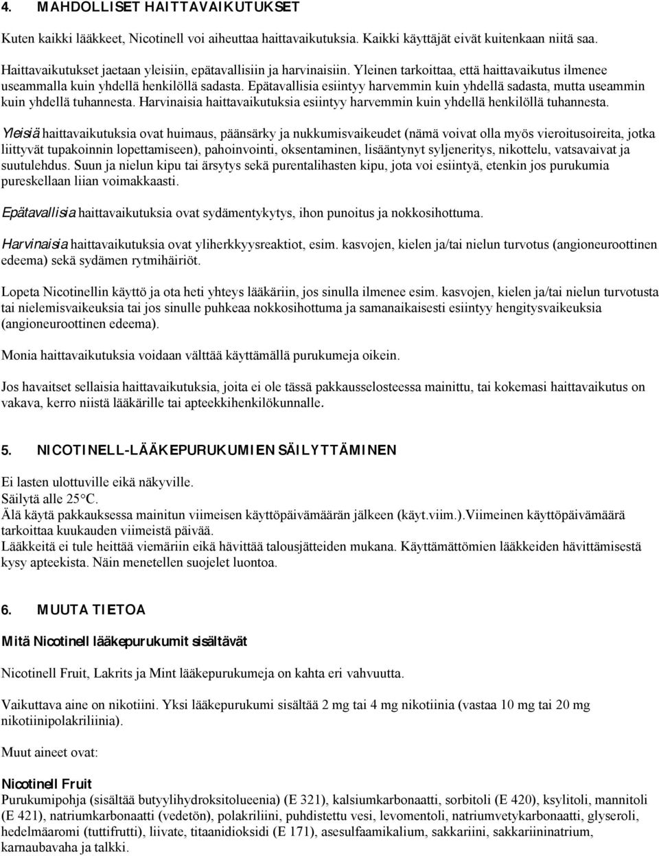 Epätavallisia esiintyy harvemmin kuin yhdellä sadasta, mutta useammin kuin yhdellä tuhannesta. Harvinaisia haittavaikutuksia esiintyy harvemmin kuin yhdellä henkilöllä tuhannesta.