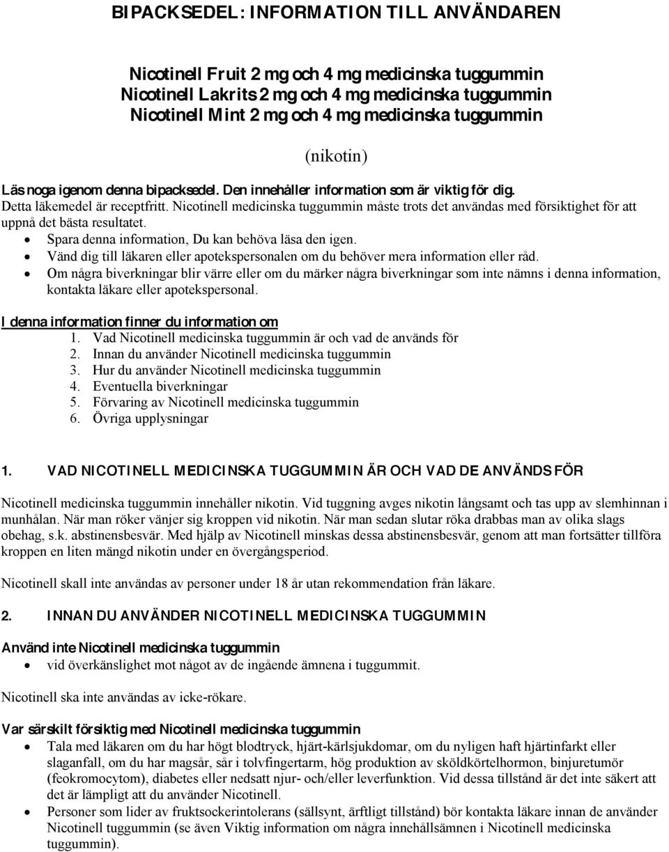 Nicotinell medicinska tuggummin måste trots det användas med försiktighet för att uppnå det bästa resultatet. Spara denna information, Du kan behöva läsa den igen.