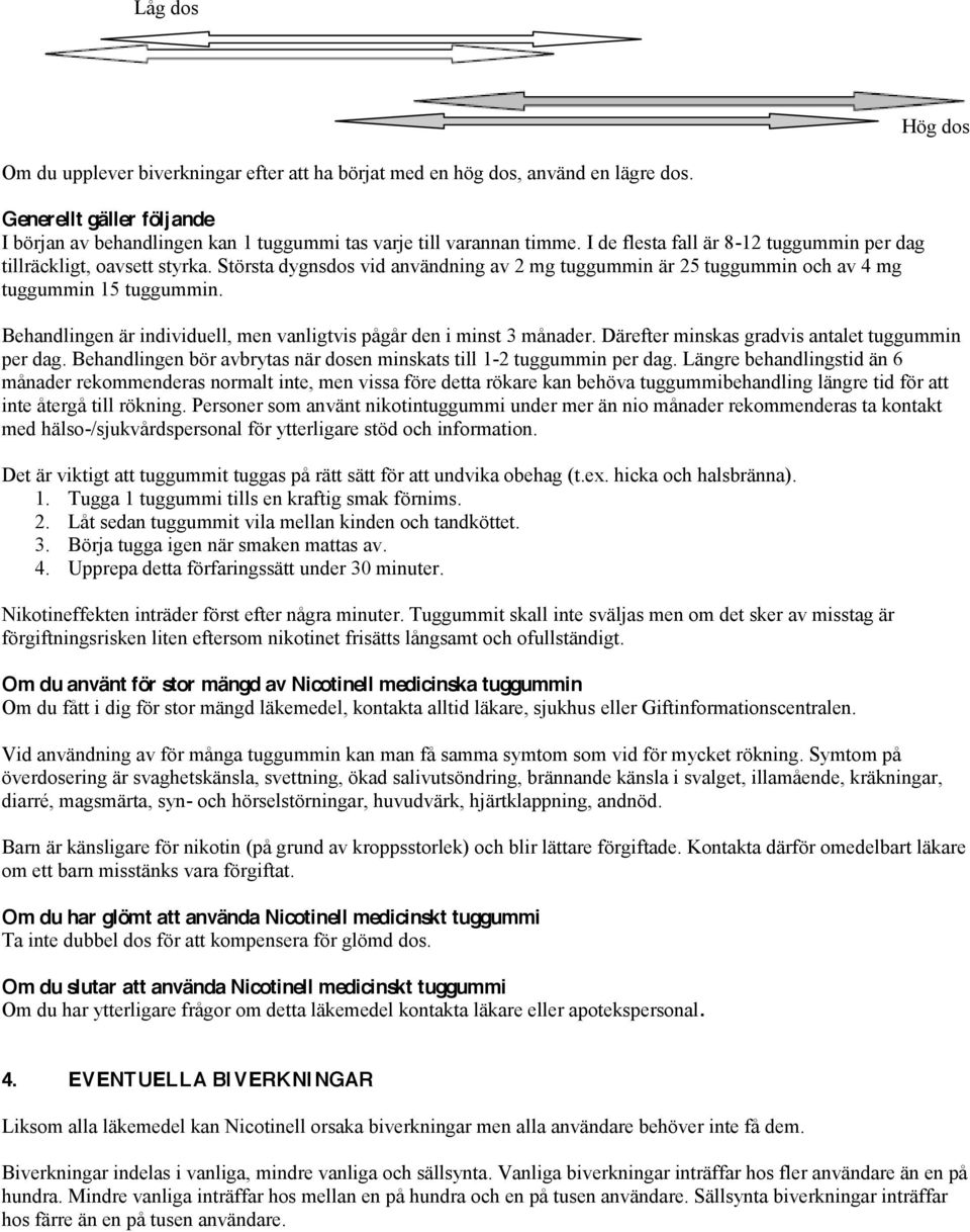 Behandlingen är individuell, men vanligtvis pågår den i minst 3 månader. Därefter minskas gradvis antalet tuggummin per dag. Behandlingen bör avbrytas när dosen minskats till 1-2 tuggummin per dag.