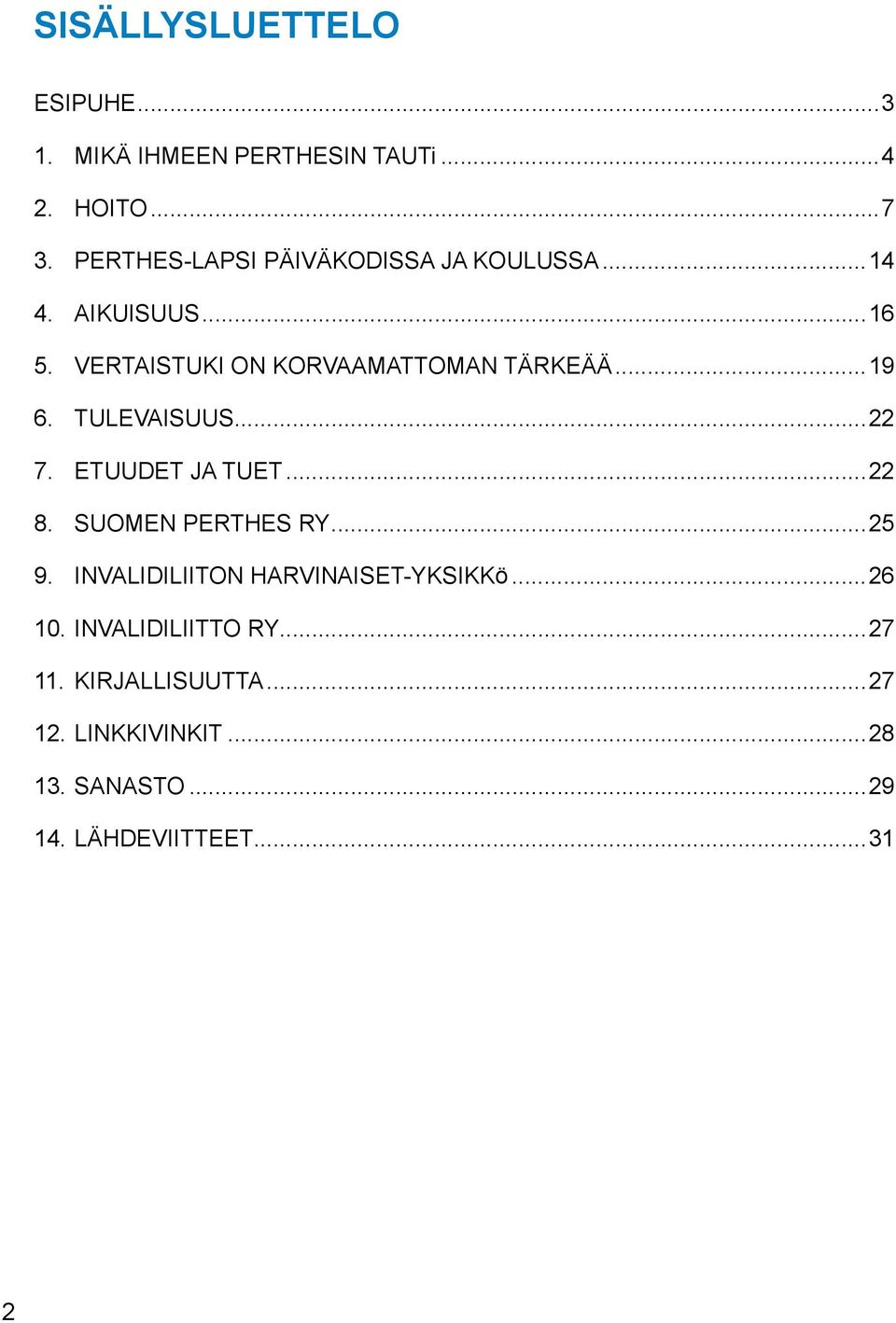 ..19 6. TULEVAISUUS...22 7. ETUUDET JA TUET...22 8. SUOMEN PERTHES RY...25 9.