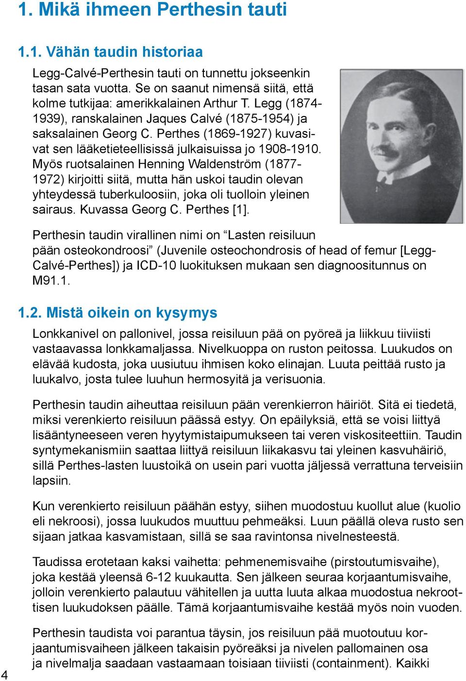 Perthes (1869-1927) kuvasivat sen lääketieteellisissä julkaisuissa jo 1908-1910.