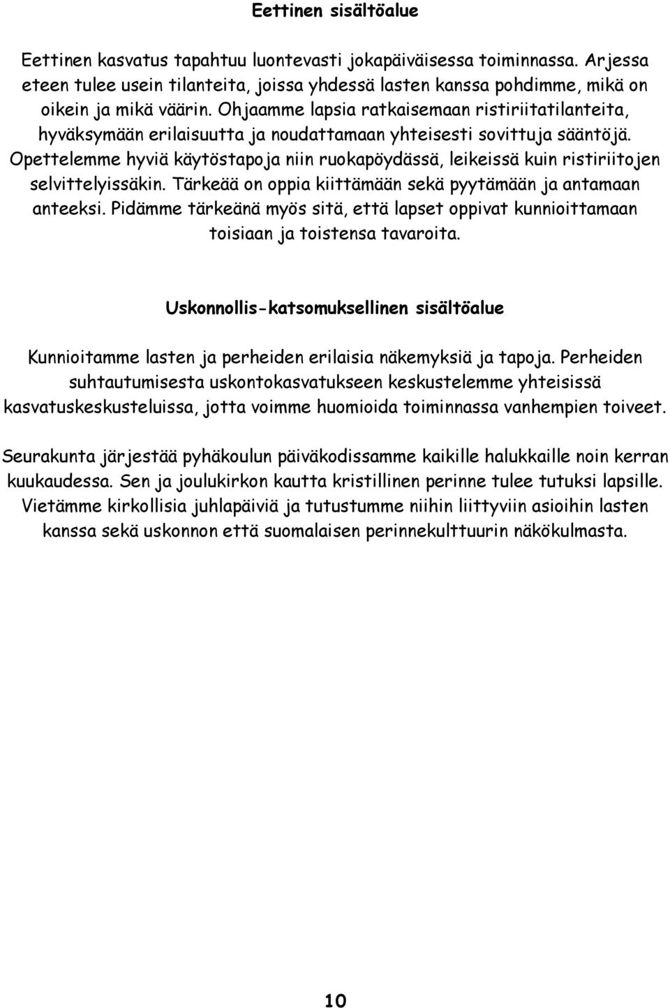 Opettelemme hyviä käytöstapoja niin ruokapöydässä, leikeissä kuin ristiriitojen selvittelyissäkin. Tärkeää on oppia kiittämään sekä pyytämään ja antamaan anteeksi.