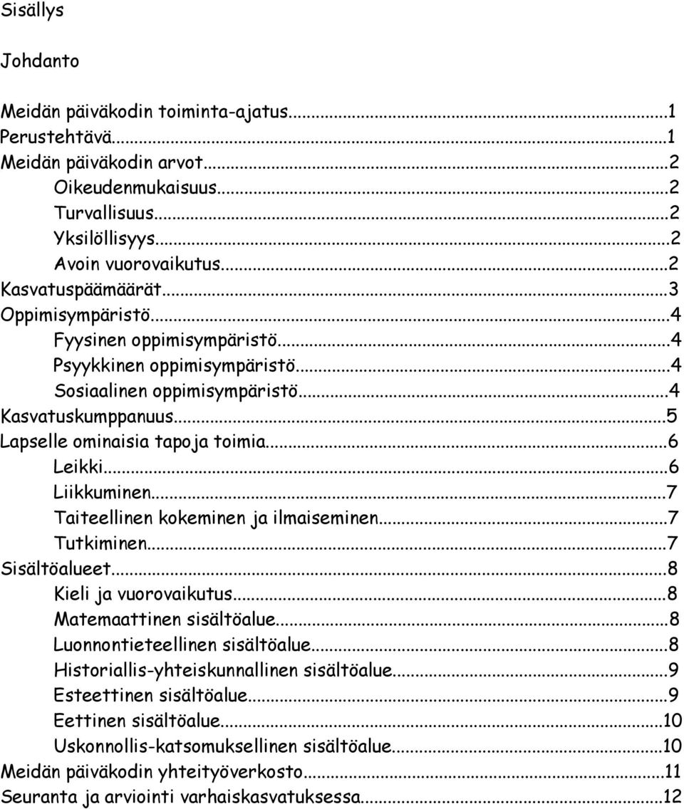 ..6 Liikkuminen...7 Taiteellinen kokeminen ja ilmaiseminen...7 Tutkiminen...7 Sisältöalueet...8 Kieli ja vuorovaikutus...8 Matemaattinen sisältöalue...8 Luonnontieteellinen sisältöalue.