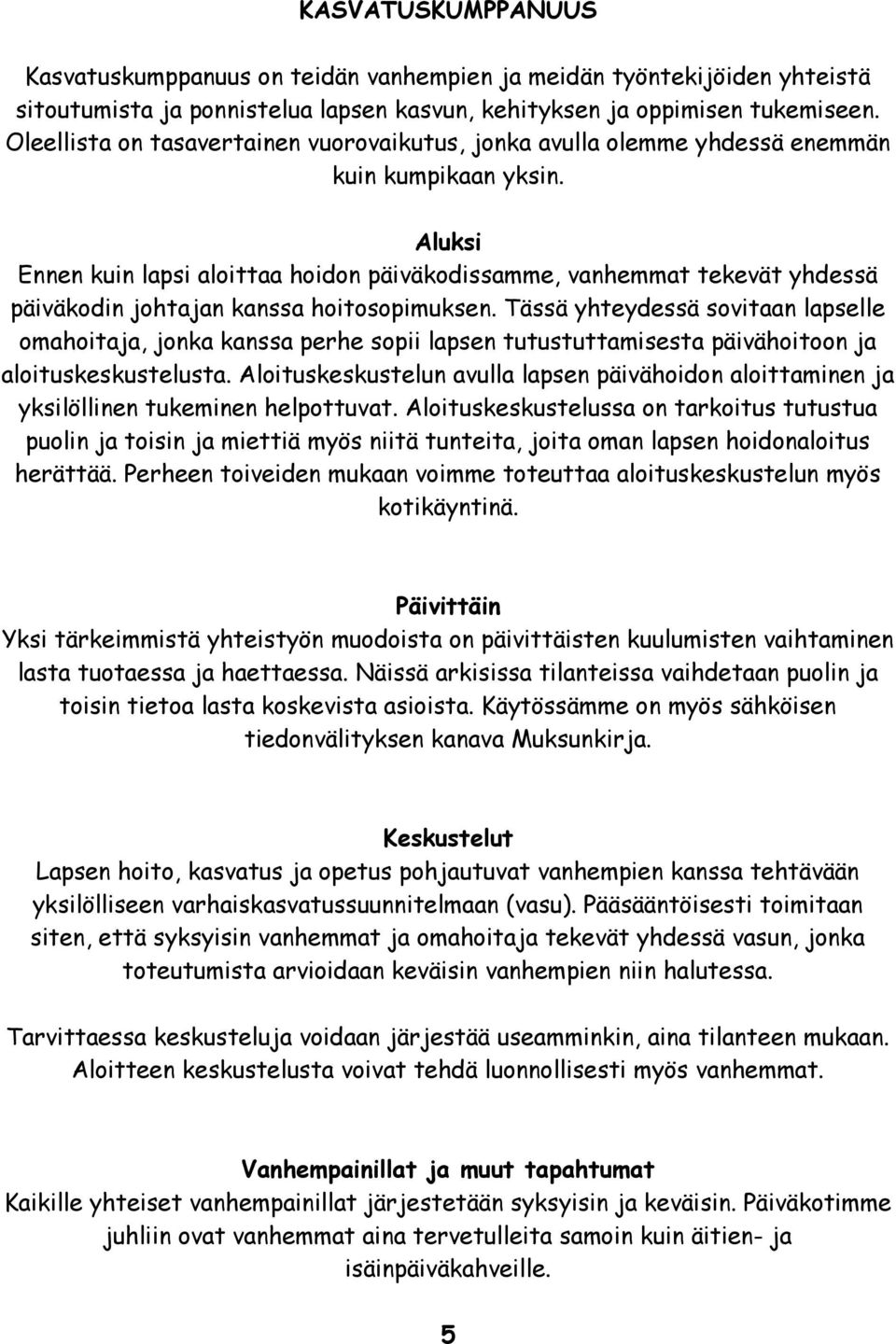 Aluksi Ennen kuin lapsi aloittaa hoidon päiväkodissamme, vanhemmat tekevät yhdessä päiväkodin johtajan kanssa hoitosopimuksen.