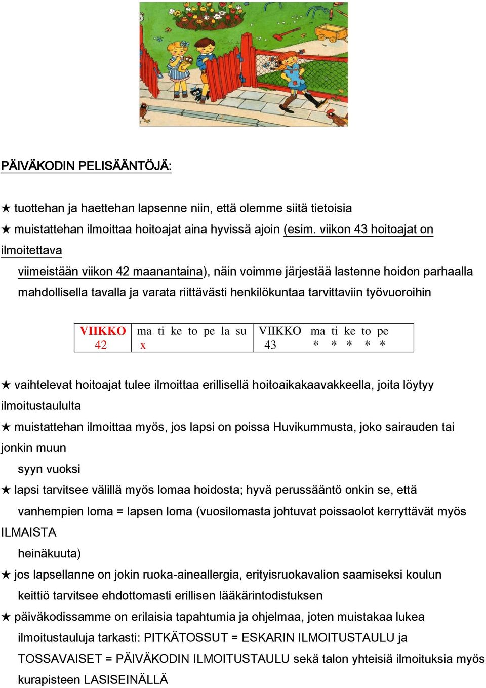 työvuoroihin VIIKKO 42 ma ti ke to pe la su x VIIKKO ma ti ke to pe 43 * * * * * vaihtelevat hoitoajat tulee ilmoittaa erillisellä hoitoaikakaavakkeella, joita löytyy ilmoitustaululta muistattehan