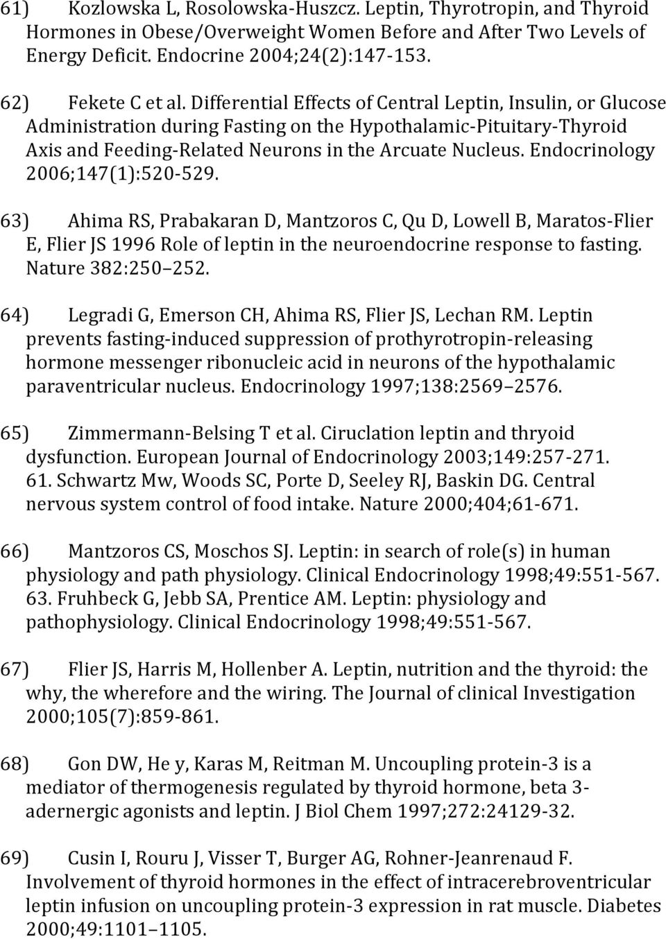 Endocrinology 2006;147(1):520-529. 63) Ahima RS, Prabakaran D, Mantzoros C, Qu D, Lowell B, Maratos-Flier E, Flier JS 1996 Role of leptin in the neuroendocrine response to fasting. Nature 382:250 252.