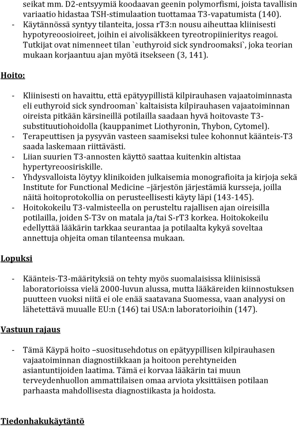 Tutkijat ovat nimenneet tilan `euthyroid sick syndroomaksi`, joka teorian mukaan korjaantuu ajan myötä itsekseen (3, 141).