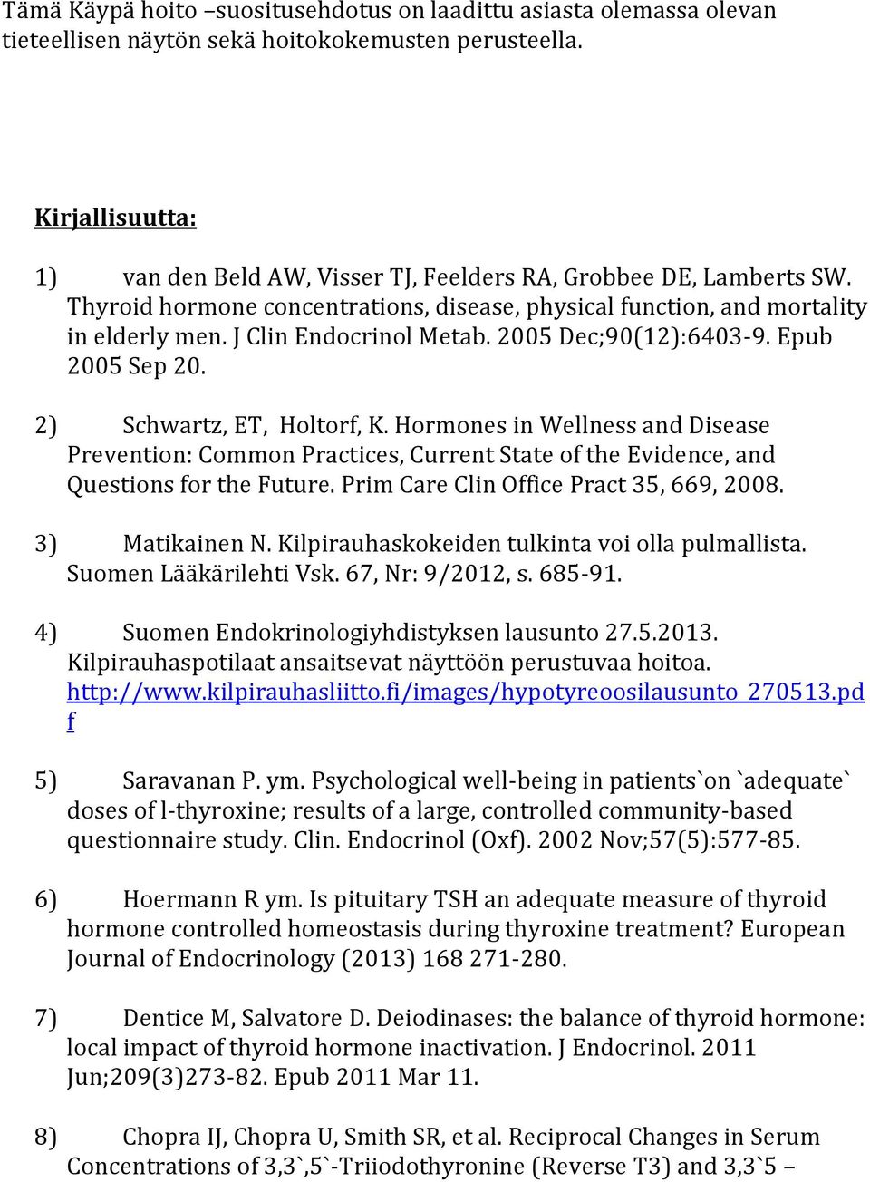 2005 Dec;90(12):6403-9. Epub 2005 Sep 20. 2) Schwartz, ET, Holtorf, K. Hormones in Wellness and Disease Prevention: Common Practices, Current State of the Evidence, and Questions for the Future.