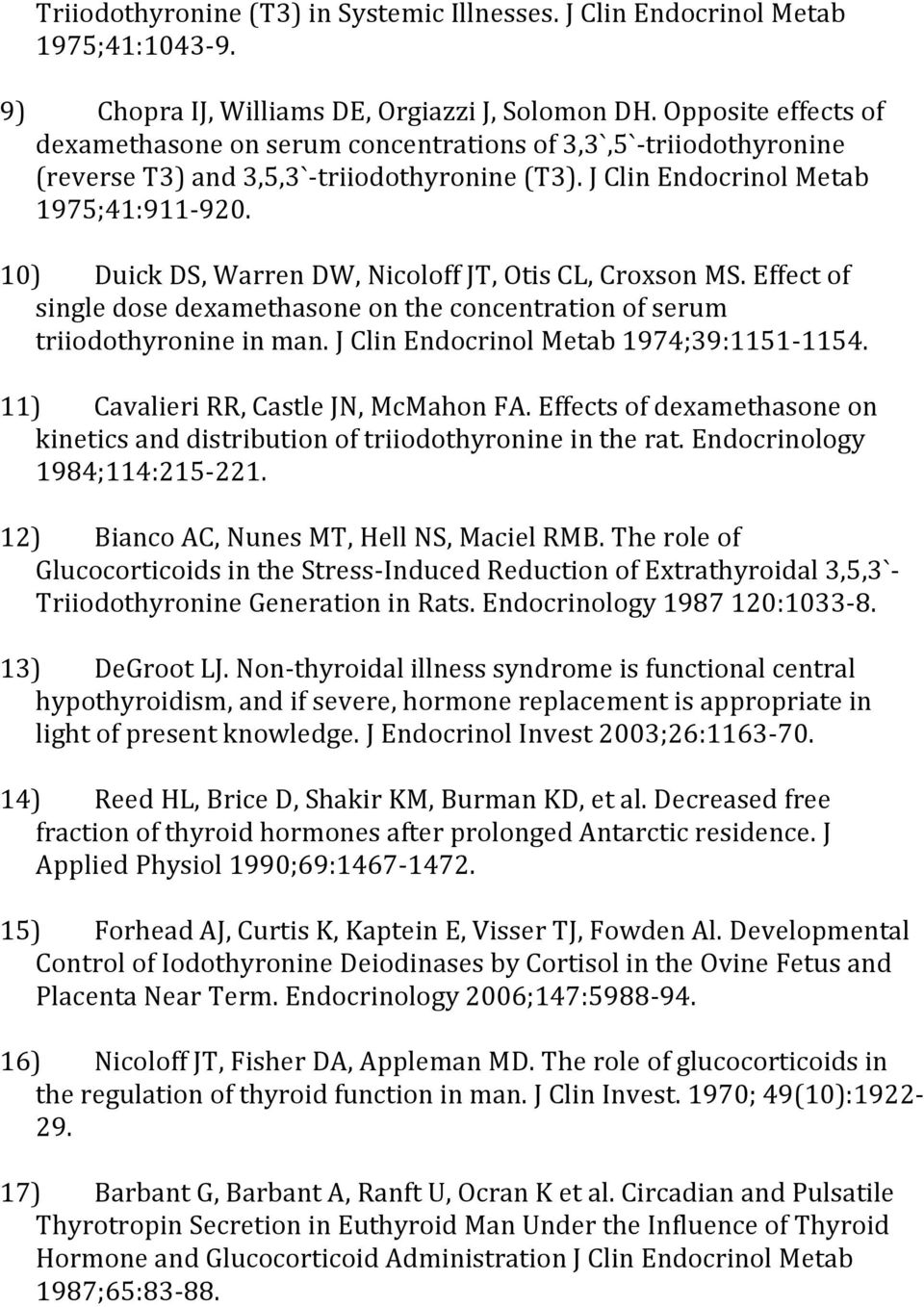 10) Duick DS, Warren DW, Nicoloff JT, Otis CL, Croxson MS. Effect of single dose dexamethasone on the concentration of serum triiodothyronine in man. J Clin Endocrinol Metab 1974;39:1151-1154.