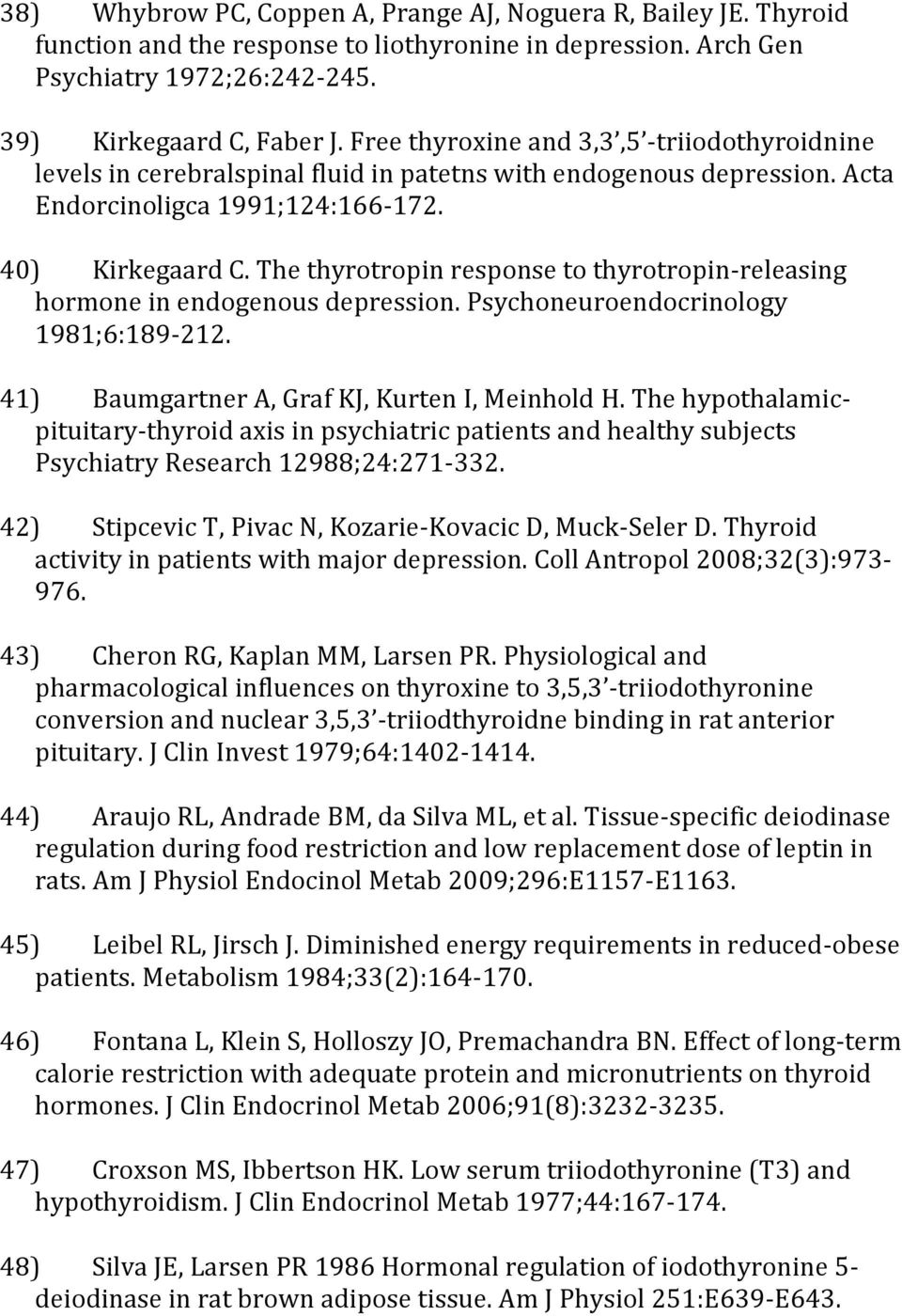 The thyrotropin response to thyrotropin-releasing hormone in endogenous depression. Psychoneuroendocrinology 1981;6:189-212. 41) Baumgartner A, Graf KJ, Kurten I, Meinhold H.