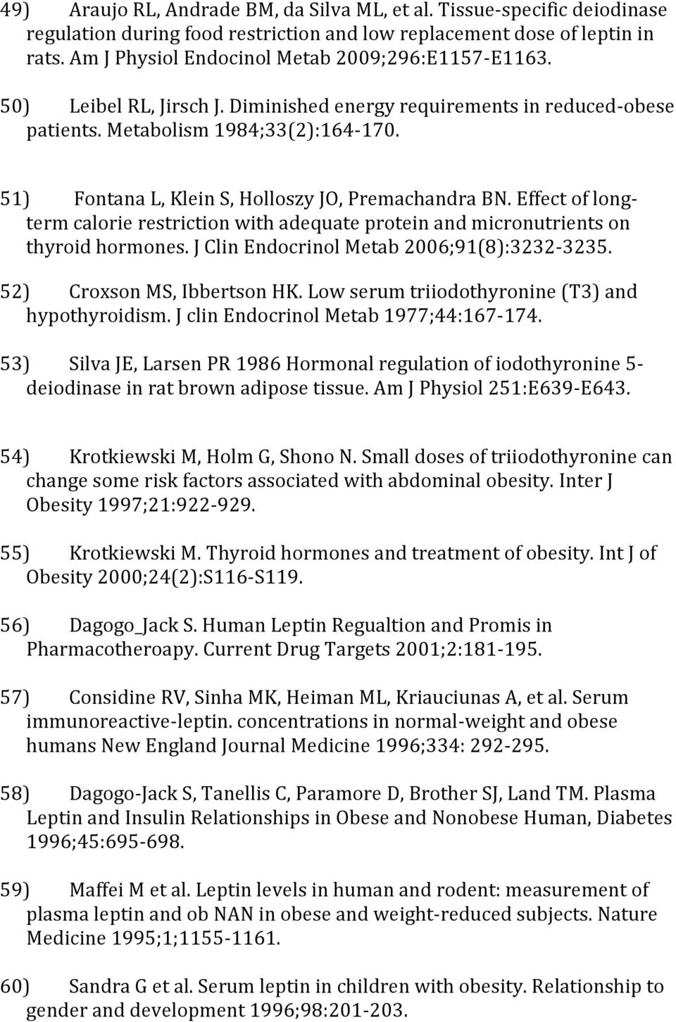 51) Fontana L, Klein S, Holloszy JO, Premachandra BN. Effect of longterm calorie restriction with adequate protein and micronutrients on thyroid hormones. J Clin Endocrinol Metab 2006;91(8):3232-3235.