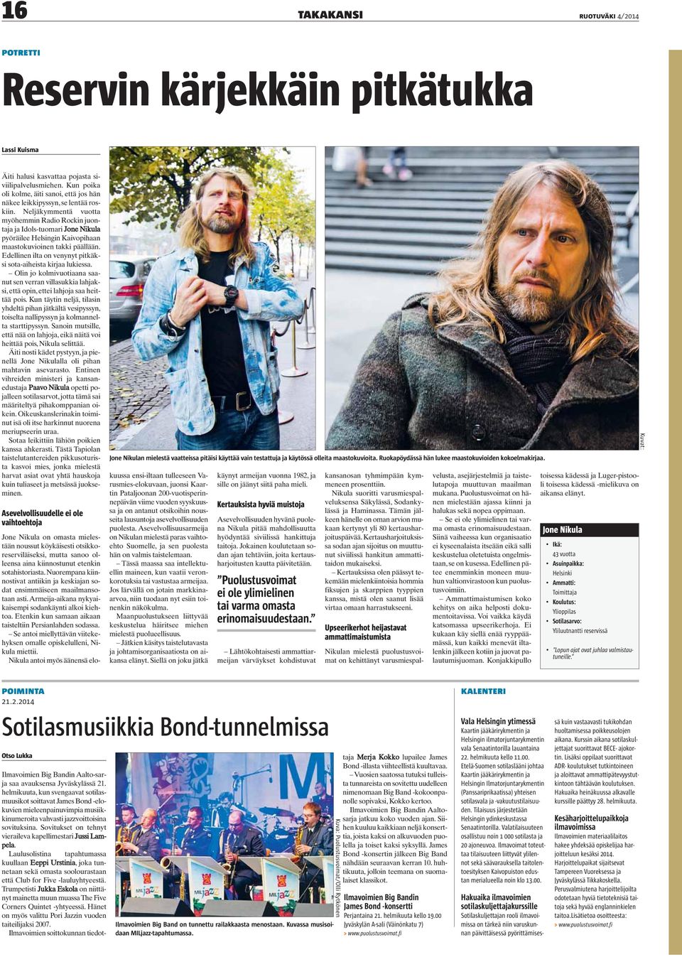 Neljäkymmentä vuotta myöhemmin Radio Rockin juontaja ja Idols-tuomari Jone Nikula pyöräilee Helsingin Kaivopihaan maastokuvioinen takki päällään.