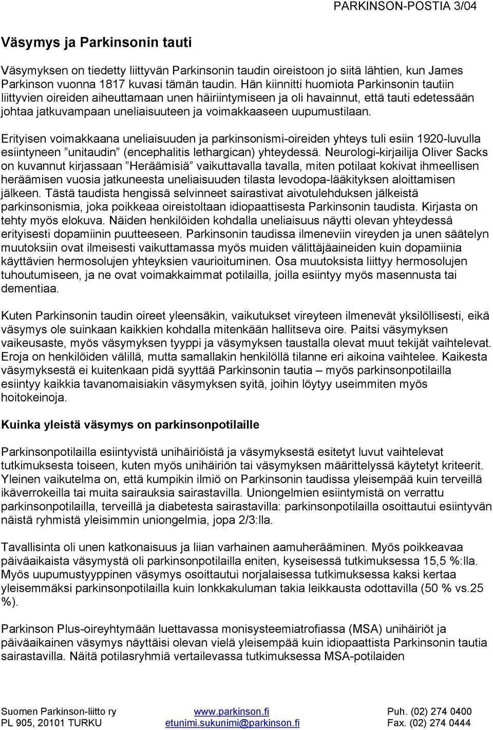 uupumustilaan. Erityisen voimakkaana uneliaisuuden ja parkinsonismi-oireiden yhteys tuli esiin 1920-luvulla esiintyneen unitaudin (encephalitis lethargican) yhteydessä.