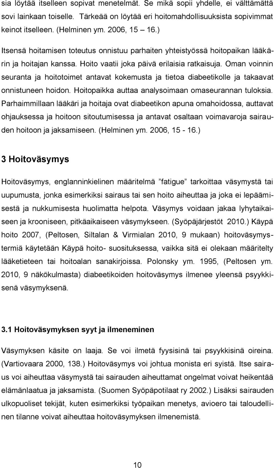 Oman voinnin seuranta ja hoitotoimet antavat kokemusta ja tietoa diabeetikolle ja takaavat onnistuneen hoidon. Hoitopaikka auttaa analysoimaan omaseurannan tuloksia.