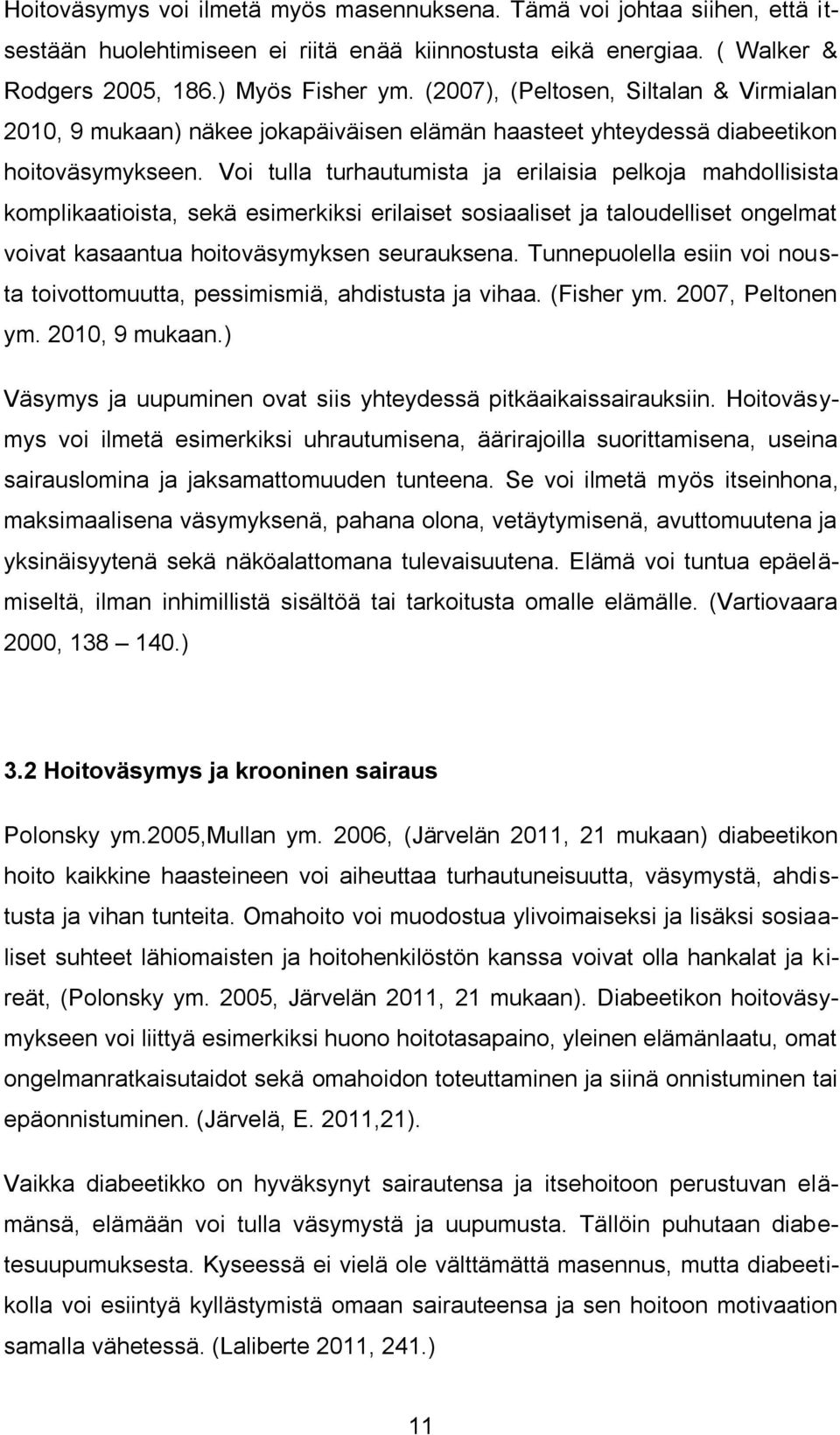 Voi tulla turhautumista ja erilaisia pelkoja mahdollisista komplikaatioista, sekä esimerkiksi erilaiset sosiaaliset ja taloudelliset ongelmat voivat kasaantua hoitoväsymyksen seurauksena.