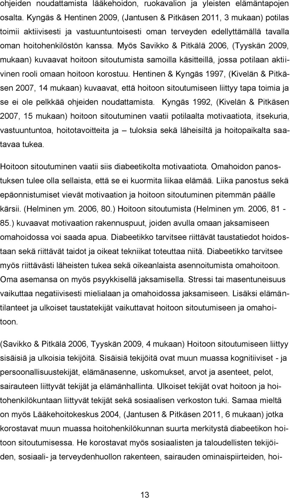 Myös Savikko & Pitkälä 2006, (Tyyskän 2009, mukaan) kuvaavat hoitoon sitoutumista samoilla käsitteillä, jossa potilaan aktiivinen rooli omaan hoitoon korostuu.