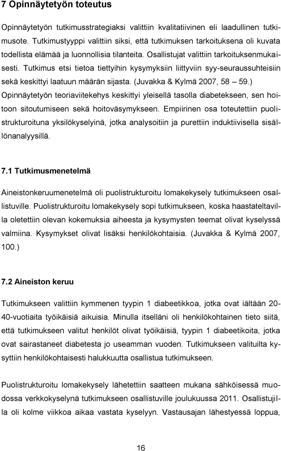 Tutkimus etsi tietoa tiettyihin kysymyksiin liittyviin syy-seuraussuhteisiin sekä keskittyi laatuun määrän sijasta. (Juvakka & Kylmä 2007, 58 59.