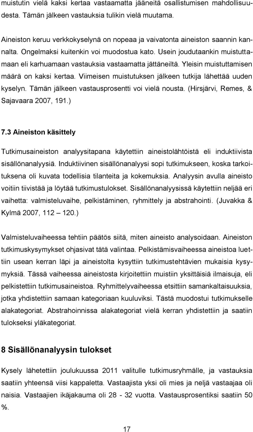 Usein joudutaankin muistuttamaan eli karhuamaan vastauksia vastaamatta jättäneiltä. Yleisin muistuttamisen määrä on kaksi kertaa. Viimeisen muistutuksen jälkeen tutkija lähettää uuden kyselyn.