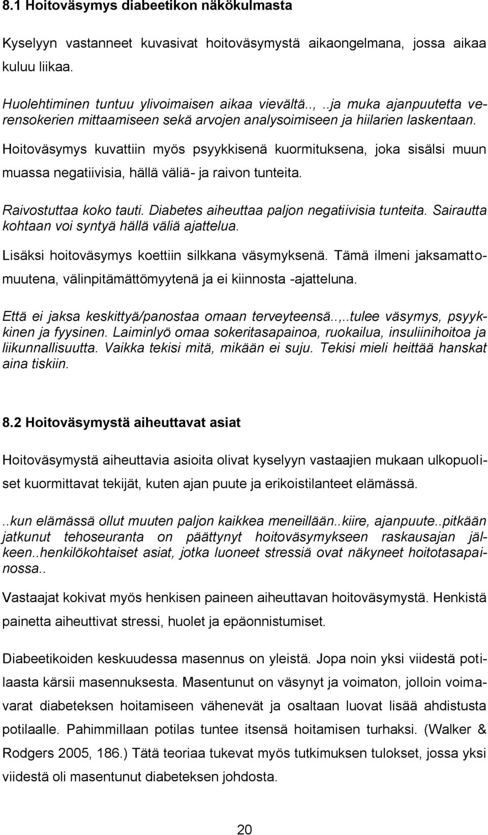 Hoitoväsymys kuvattiin myös psyykkisenä kuormituksena, joka sisälsi muun muassa negatiivisia, hällä väliä- ja raivon tunteita. Raivostuttaa koko tauti. Diabetes aiheuttaa paljon negatiivisia tunteita.